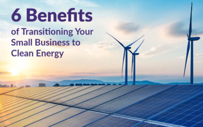 6 Benefits of Transitioning Your Small Business to Clean Energy